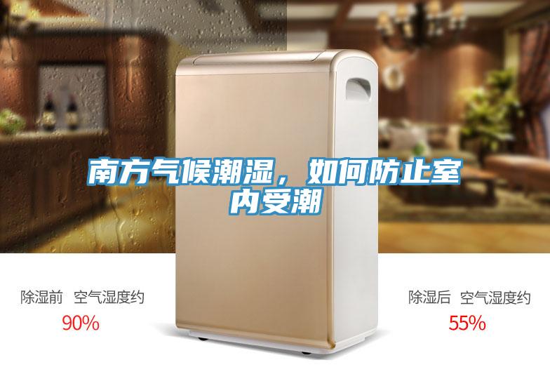 南方气候潮湿，如何防止室内受潮