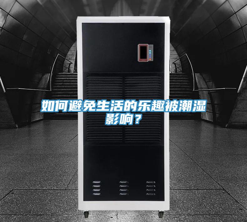 如何避免生活的乐趣被潮湿影响？