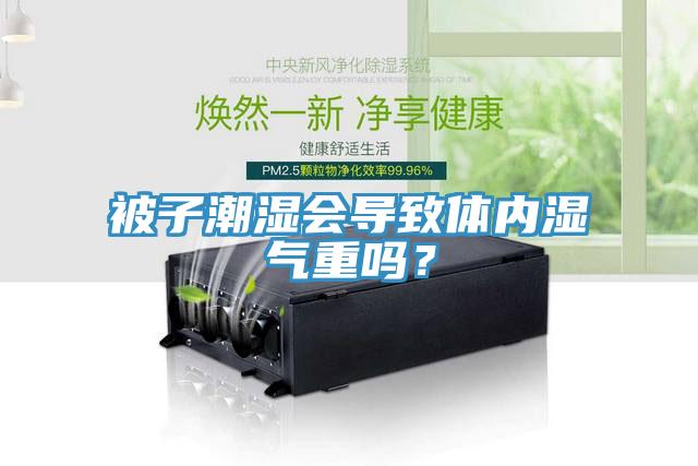 被子潮湿会导致体内湿气重吗？