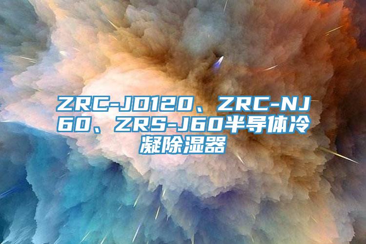 ZRC-JD120、ZRC-NJ60、ZRS-J60半导体冷凝除湿器
