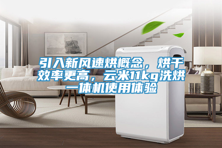 引入新风速烘概念，烘干效率更高，云米11kg洗烘一体机使用体验