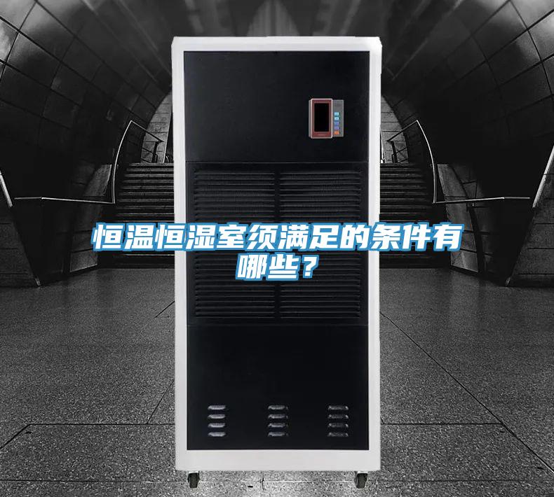 恒温恒湿室须满足的条件有哪些？