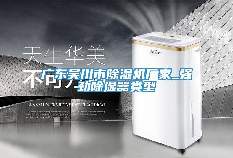 广东吴川市免费看操逼软件厂家_强劲除湿器类型
