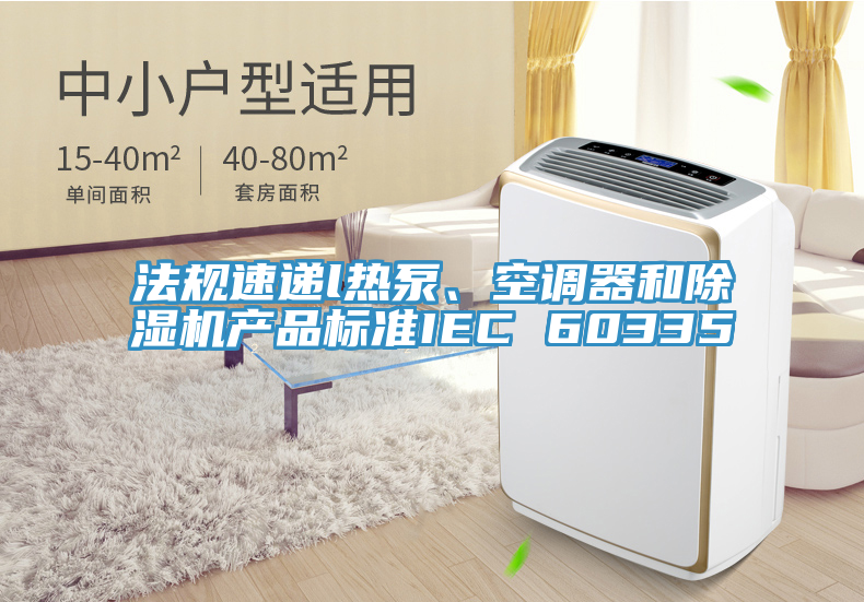 法规速递l热泵、空调器和免费看操逼软件产品标准IEC 60335