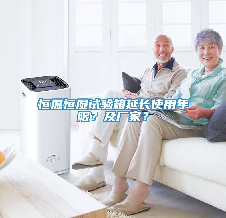 恒温恒湿试验箱延长使用年限？及厂家？