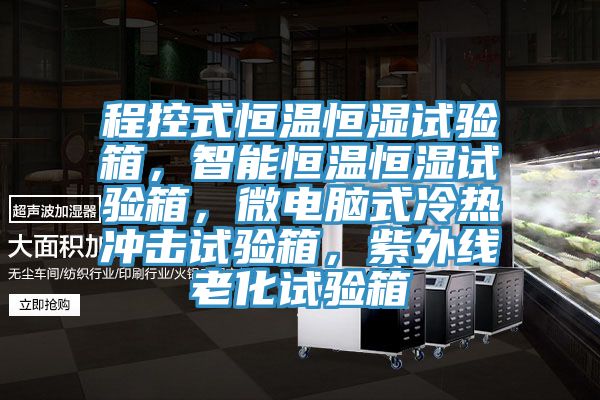 程控式恒温恒湿试验箱，智能恒温恒湿试验箱，微电脑式冷热冲击试验箱，紫外线老化试验箱